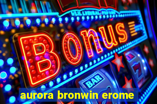 aurora bronwin erome